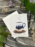 Greeting Card: I love you more than coffee