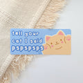 Tell Your Cat I Said pspspsps Bumper Sticker